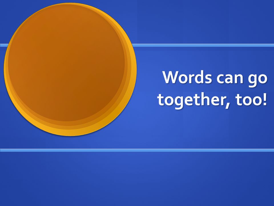 Words can go together, too!