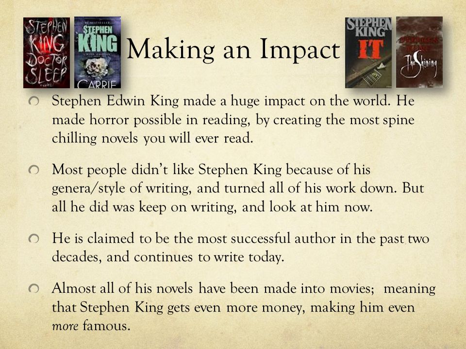 Making an Impact Stephen Edwin King made a huge impact on the world.
