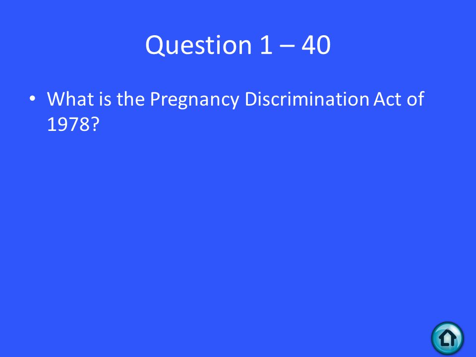 Question 1 – 40 What is the Pregnancy Discrimination Act of 1978