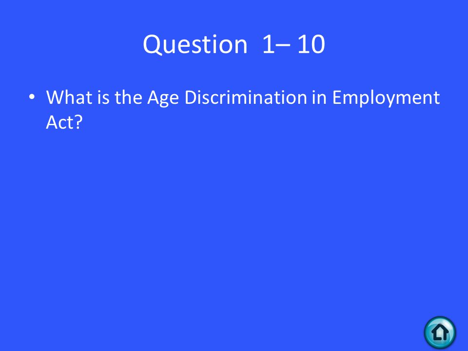 Question 1– 10 What is the Age Discrimination in Employment Act