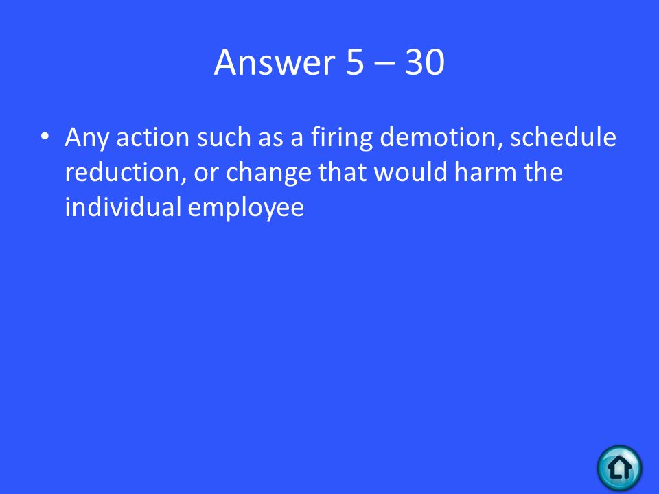 Answer 5 – 30 Any action such as a firing demotion, schedule reduction, or change that would harm the individual employee