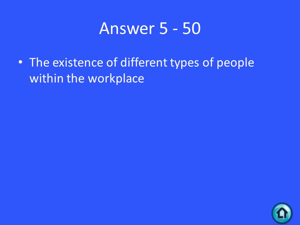 Answer The existence of different types of people within the workplace