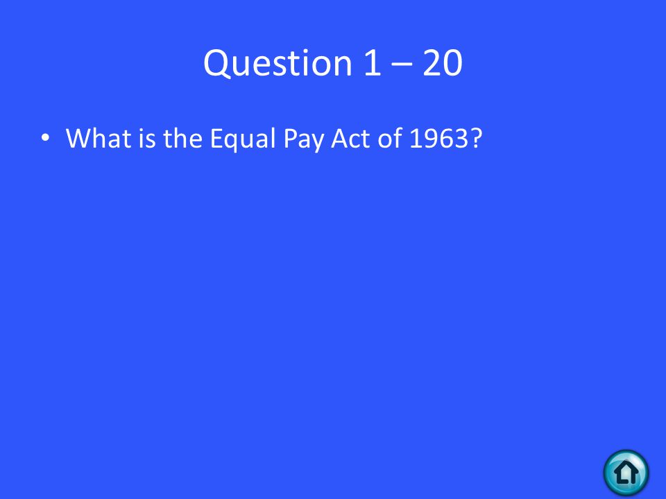 Question 1 – 20 What is the Equal Pay Act of 1963