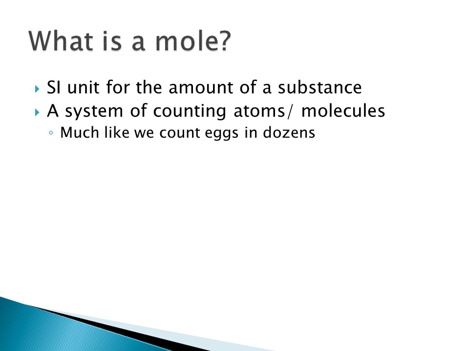  SI unit for the amount of a substance  A system of counting atoms/ molecules ◦ Much like we count eggs in dozens