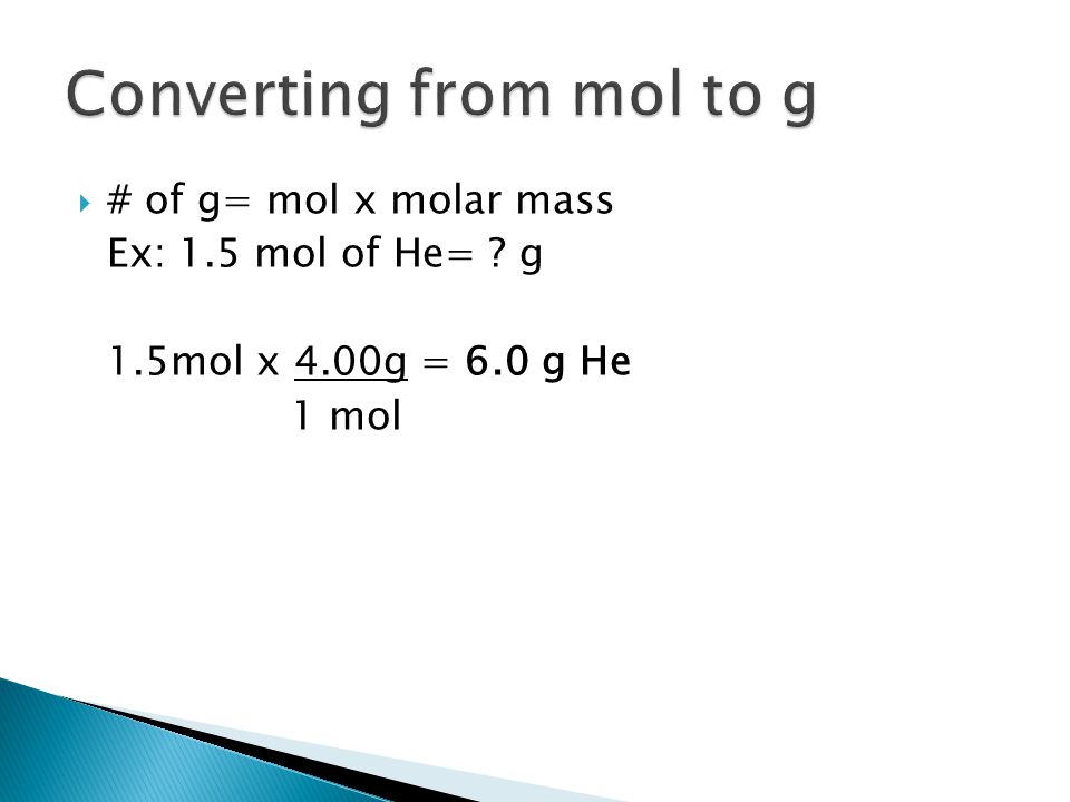  # of g= mol x molar mass Ex: 1.5 mol of He= g 1.5mol x 4.00g = 6.0 g He 1 mol