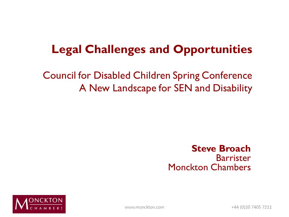 Legal Challenges and Opportunities Council for Disabled Children Spring Conference A New Landscape for SEN and Disability Steve Broach Barrister Monckton Chambers   (0)