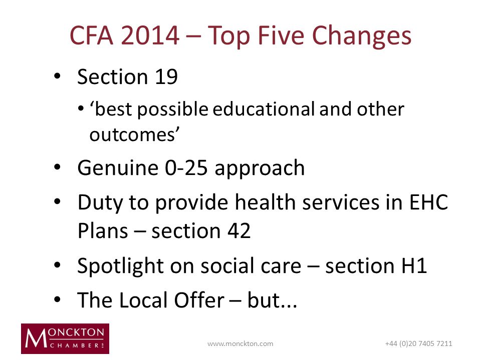 Section 19 ‘best possible educational and other outcomes’ Genuine 0-25 approach Duty to provide health services in EHC Plans – section 42 Spotlight on social care – section H1 The Local Offer – but...