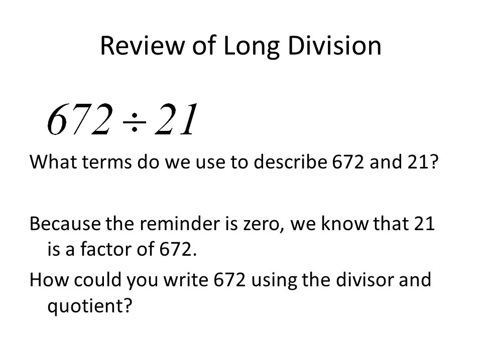 Review of Long Division What terms do we use to describe 672 and 21.