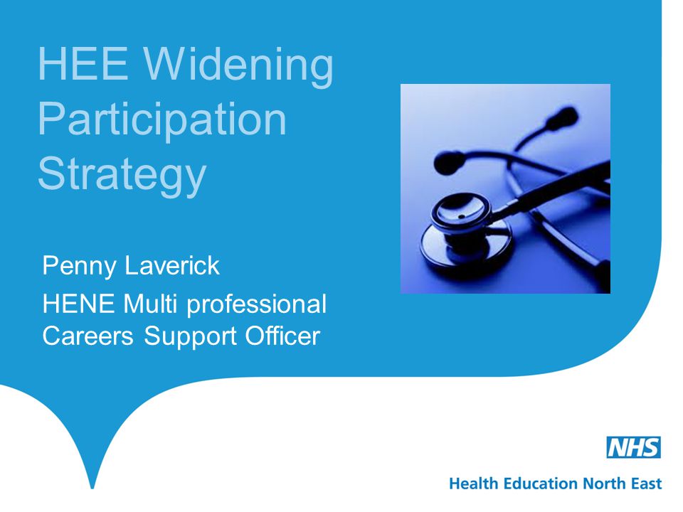 HEE Widening Participation Strategy Penny Laverick HENE Multi professional Careers Support Officer