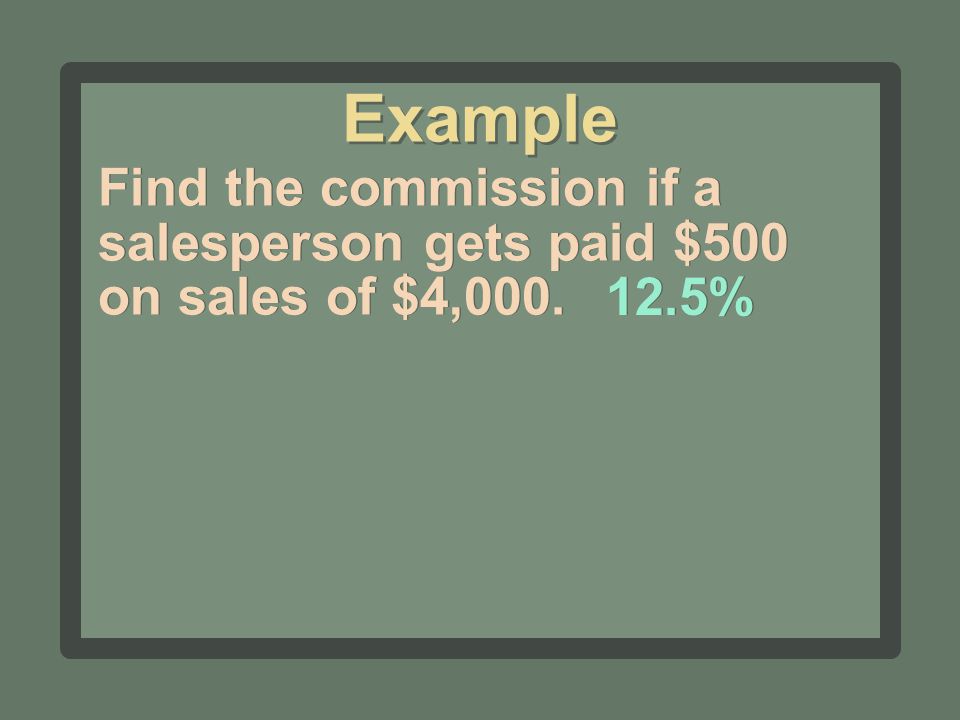 Find the commission if a salesperson gets paid $500 on sales of $4, % Example