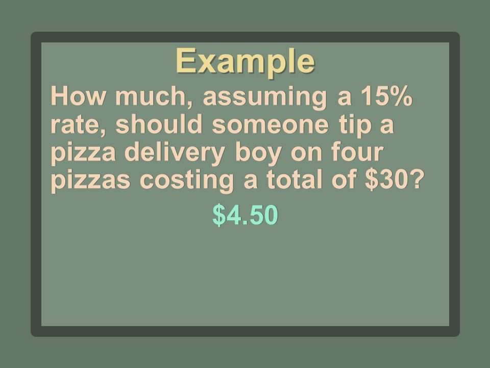 How much, assuming a 15% rate, should someone tip a pizza delivery boy on four pizzas costing a total of $30.