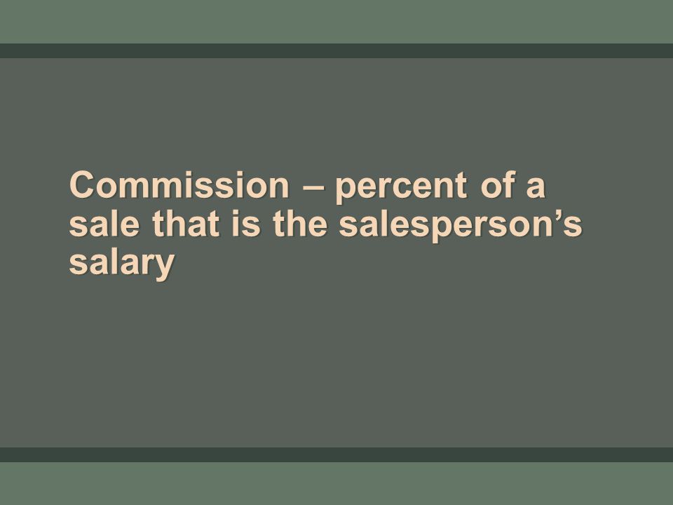 Commission – percent of a sale that is the salesperson’s salary