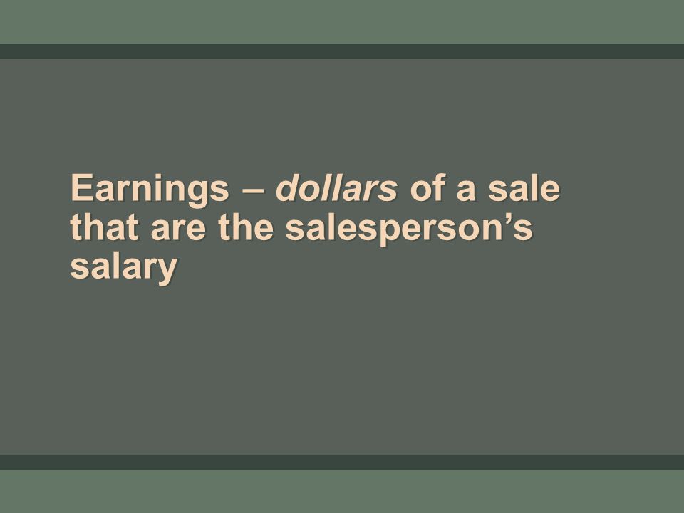 Earnings – dollars of a sale that are the salesperson’s salary