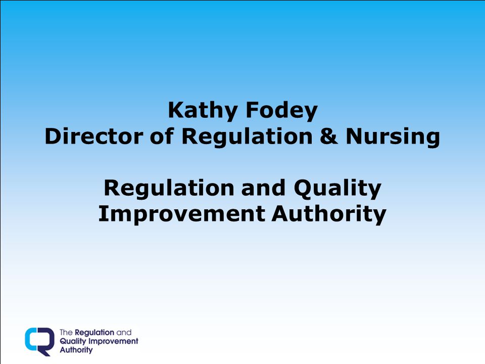 Kathy Fodey Director of Regulation & Nursing Regulation and Quality Improvement Authority