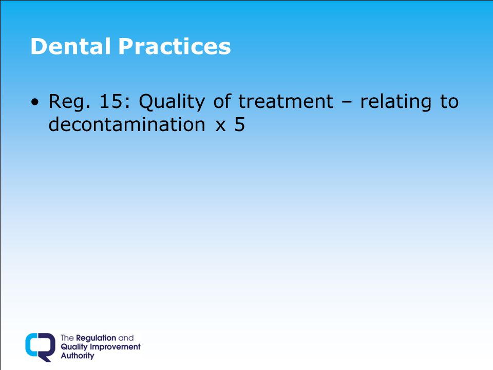 Dental Practices Reg. 15: Quality of treatment – relating to decontamination x 5