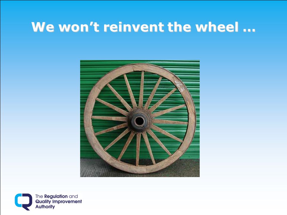 We won’t reinvent the wheel …