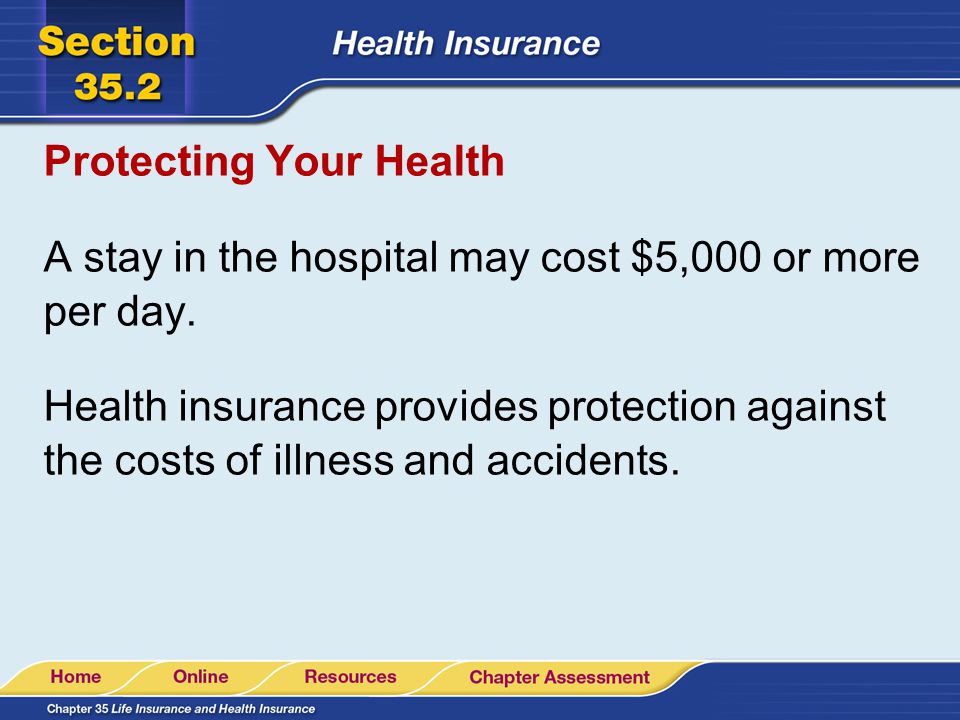 Protecting Your Health A stay in the hospital may cost $5,000 or more per day.