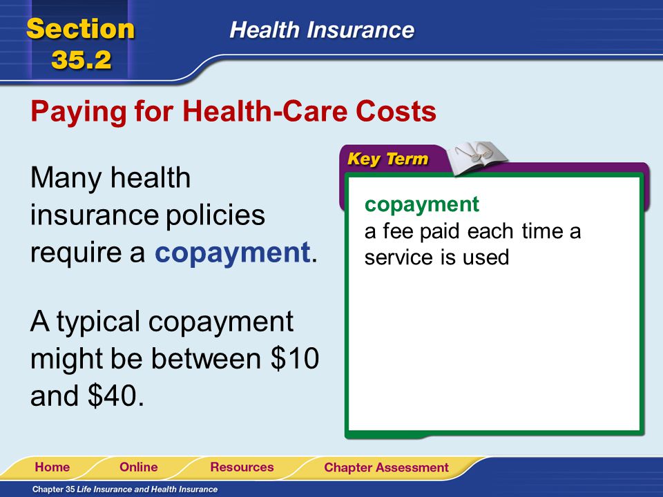 Paying for Health-Care Costs Many health insurance policies require a copayment.