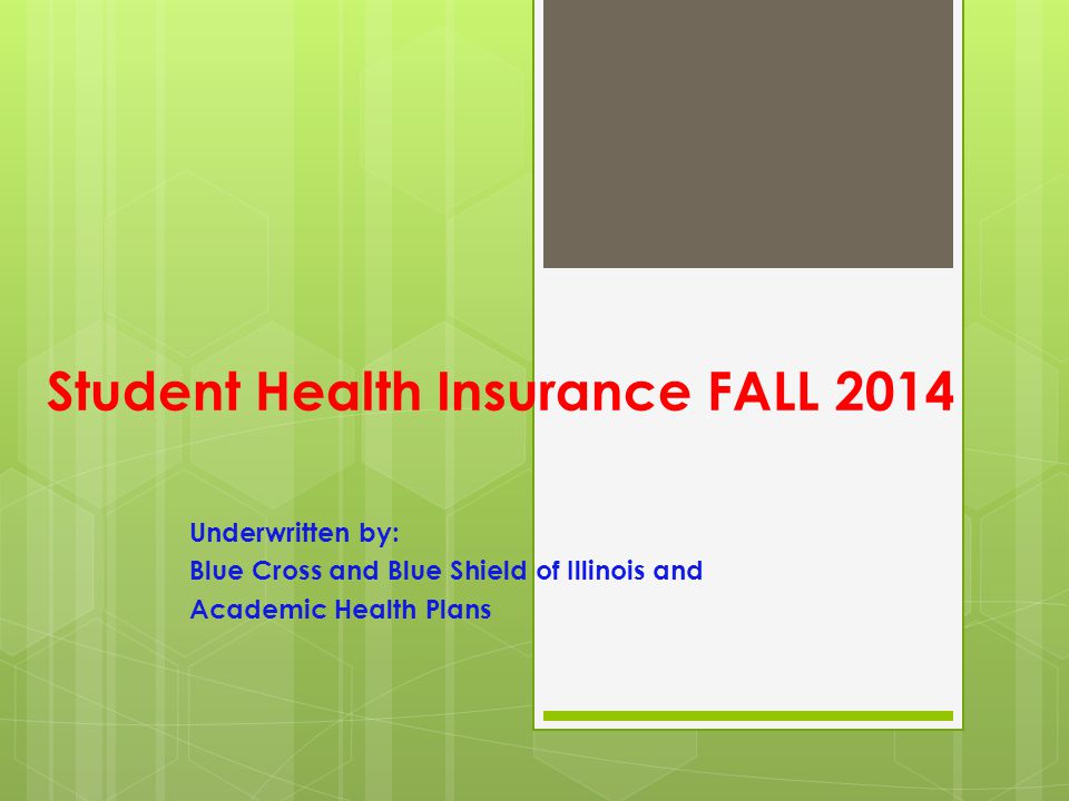 Student Health Insurance FALL 2014 Underwritten by: Blue Cross and Blue Shield of Illinois and Academic Health Plans
