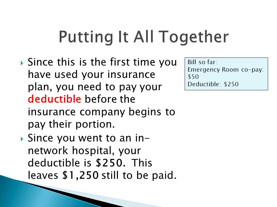  Since this is the first time you have used your insurance plan, you need to pay your deductible before the insurance company begins to pay their portion.