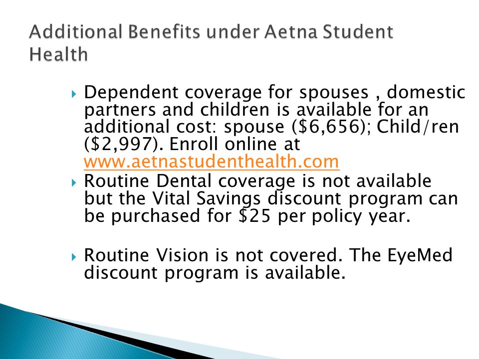  Dependent coverage for spouses, domestic partners and children is available for an additional cost: spouse ($6,656); Child/ren ($2,997).