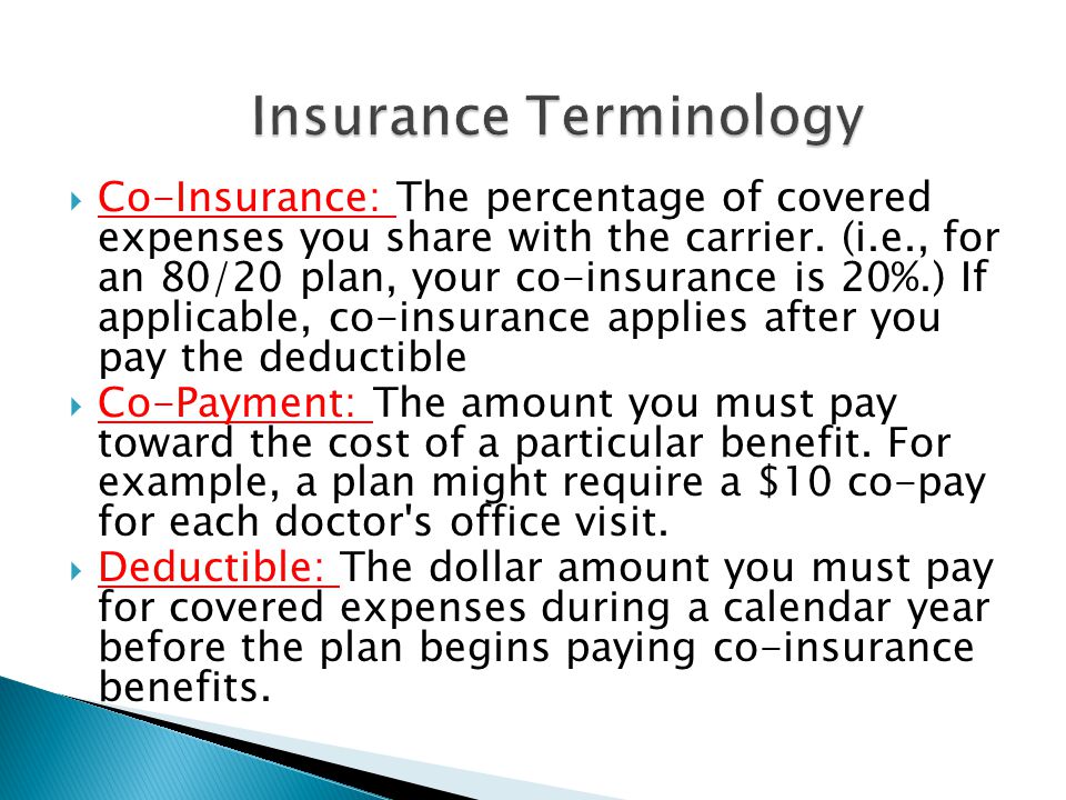  Co-Insurance: The percentage of covered expenses you share with the carrier.