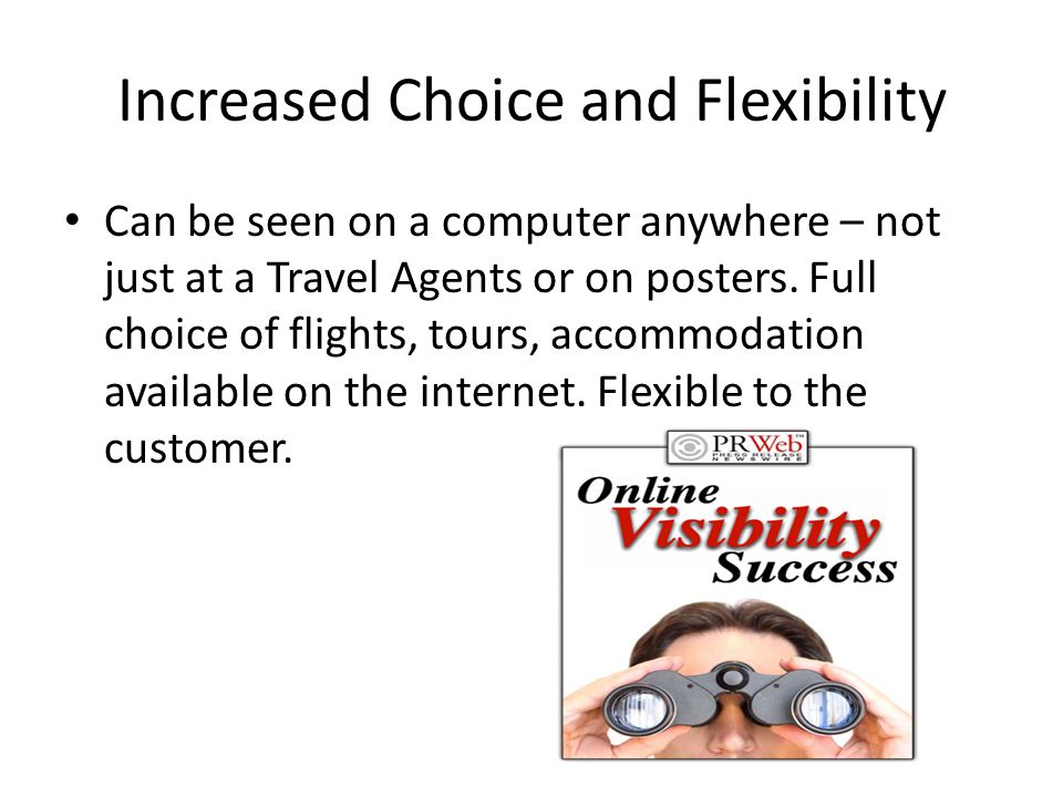 Increased Choice and Flexibility Can be seen on a computer anywhere – not just at a Travel Agents or on posters.