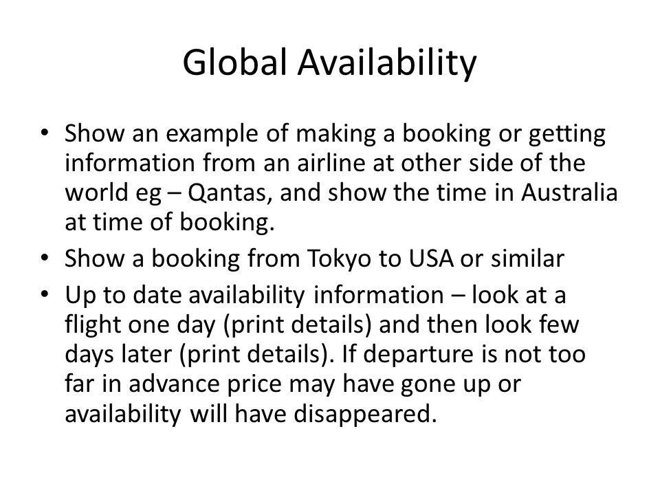 Global Availability Show an example of making a booking or getting information from an airline at other side of the world eg – Qantas, and show the time in Australia at time of booking.