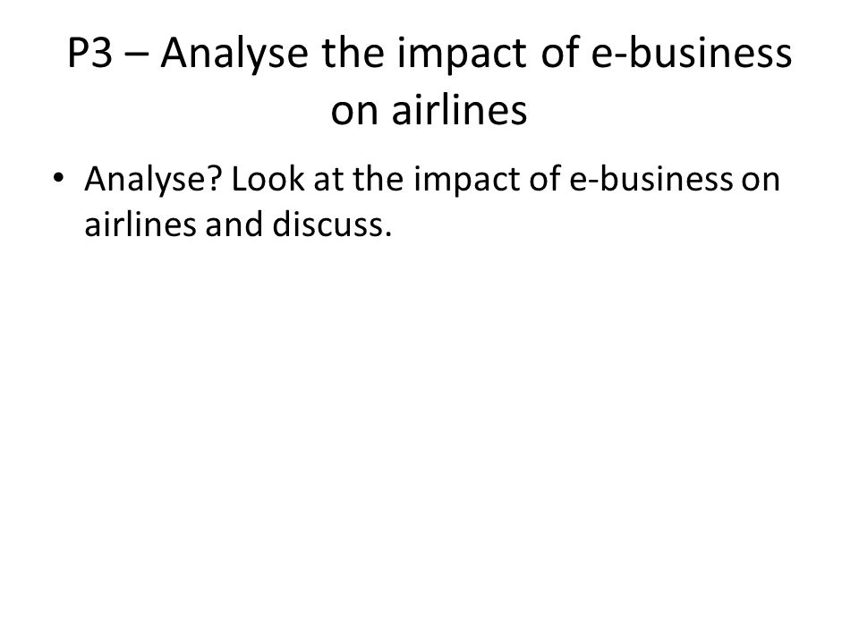 P3 – Analyse the impact of e-business on airlines Analyse.