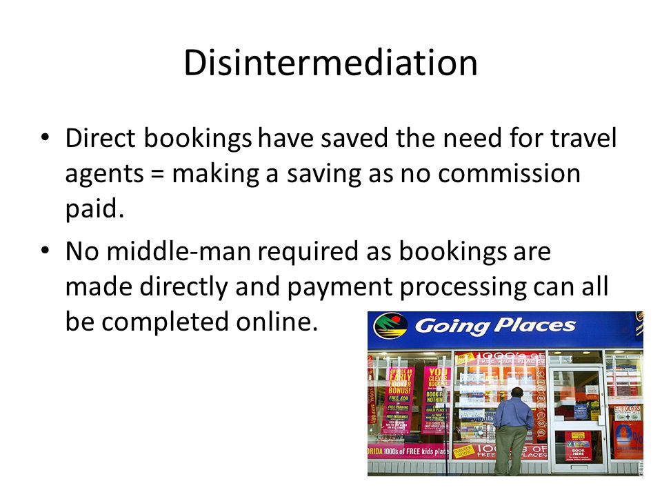 Disintermediation Direct bookings have saved the need for travel agents = making a saving as no commission paid.