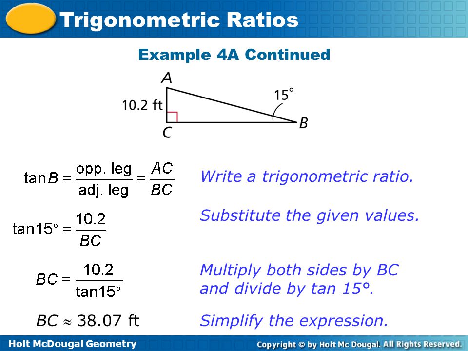 Holt McDougal Geometry Trigonometric Ratios Example 4A Continued BC  ft Write a trigonometric ratio.