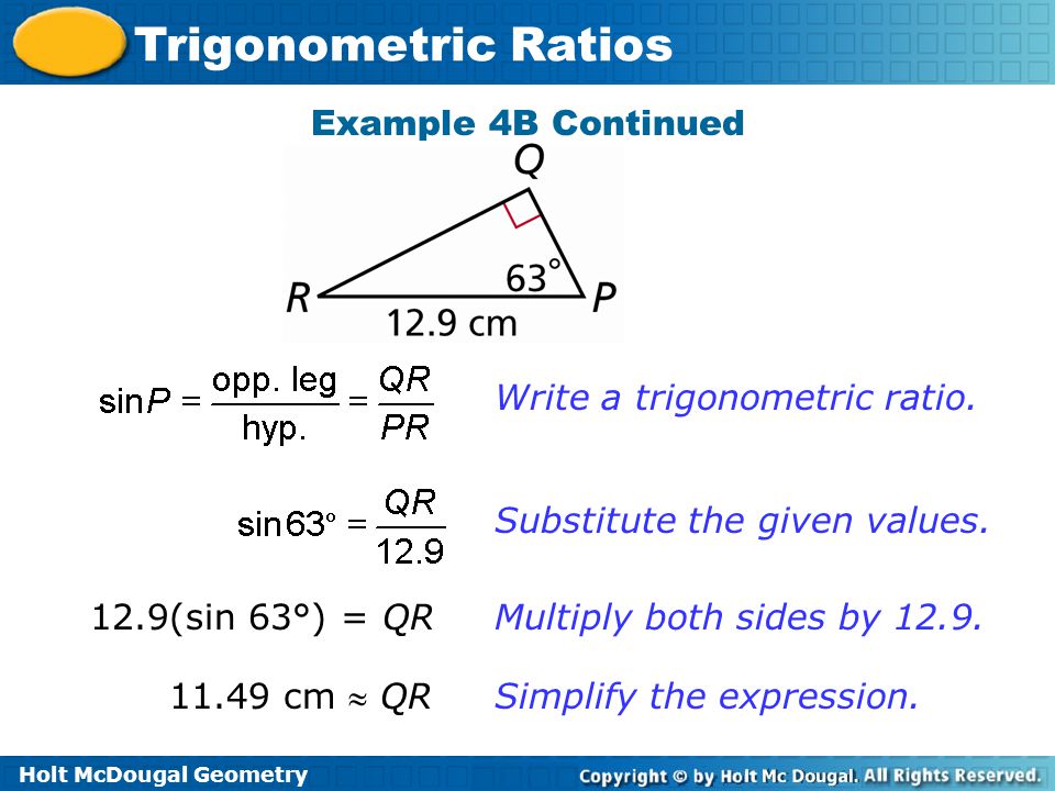 Holt McDougal Geometry Trigonometric Ratios Example 4B Continued Write a trigonometric ratio.