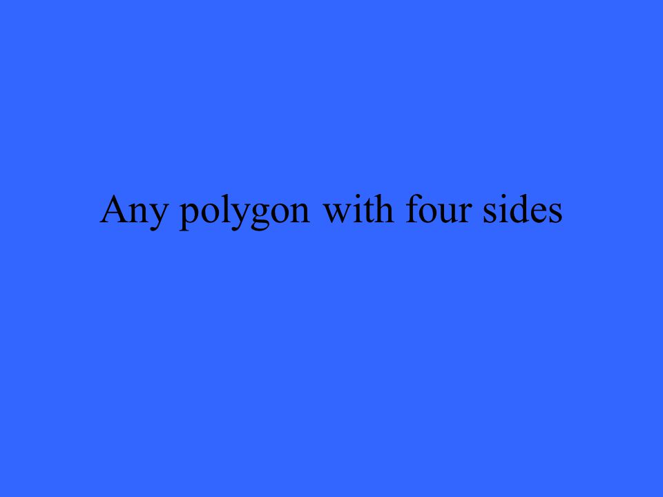 Any polygon with four sides