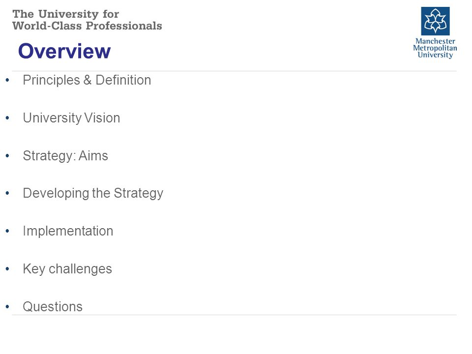 Overview Principles & Definition University Vision Strategy: Aims Developing the Strategy Implementation Key challenges Questions
