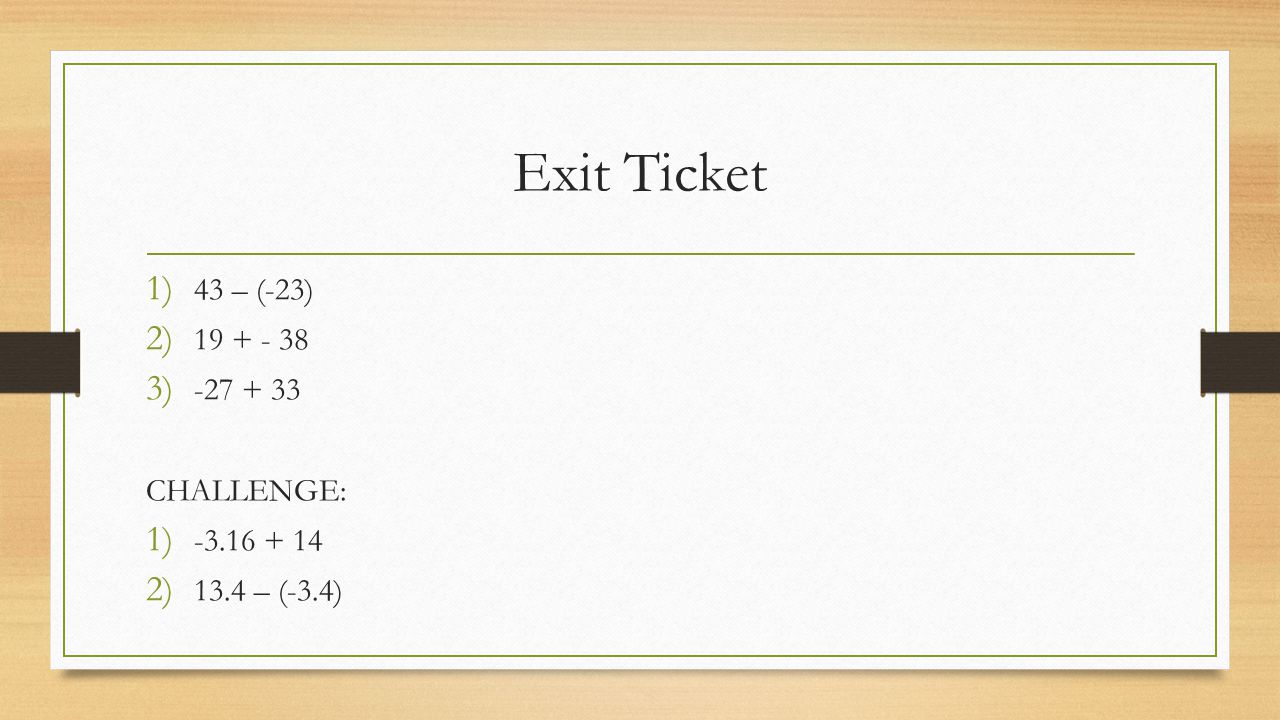 Exit Ticket 1) 43 – (-23) 2) ) CHALLENGE: 1) ) 13.4 – (-3.4)