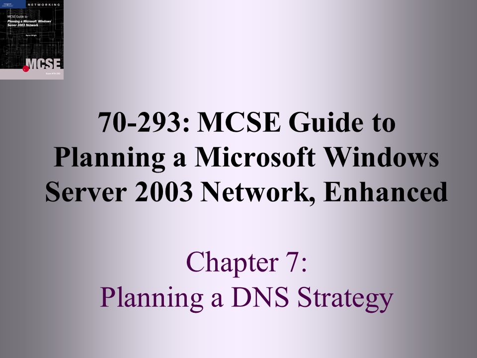 70-293: MCSE Guide to Planning a Microsoft Windows Server 2003 Network, Enhanced Chapter 7: Planning a DNS Strategy