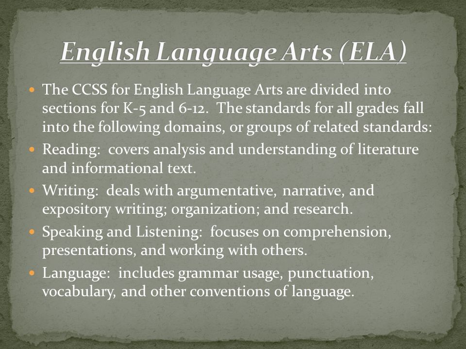 The CCSS for English Language Arts are divided into sections for K-5 and 6-12.