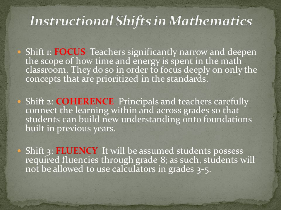 Shift 1: FOCUS Teachers significantly narrow and deepen the scope of how time and energy is spent in the math classroom.