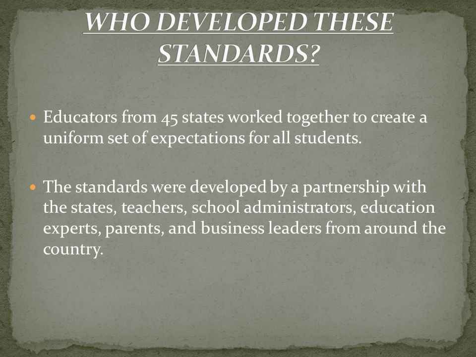 Educators from 45 states worked together to create a uniform set of expectations for all students.