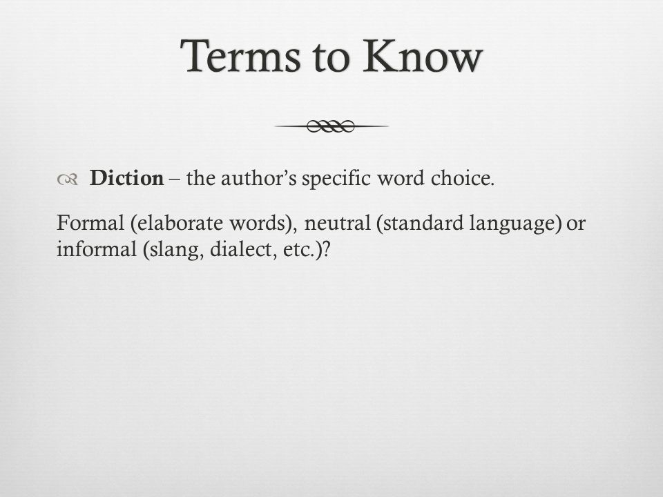 Terms to KnowTerms to Know  Diction – the author’s specific word choice.
