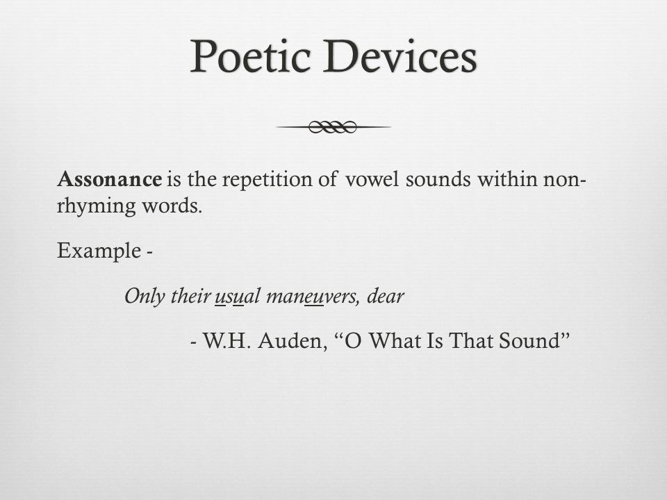 Poetic DevicesPoetic Devices Assonance is the repetition of vowel sounds within non- rhyming words.
