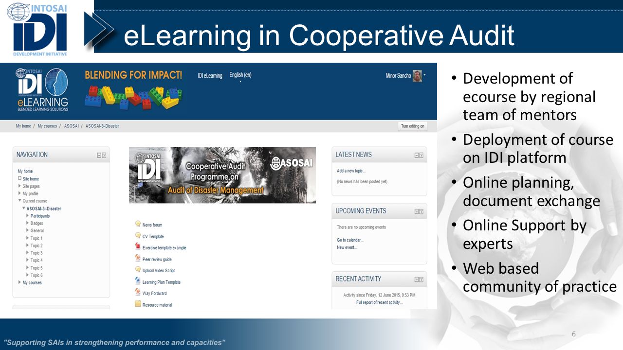 eLearning in Cooperative Audit Development of ecourse by regional team of mentors Deployment of course on IDI platform Online planning, document exchange Online Support by experts Web based community of practice 6