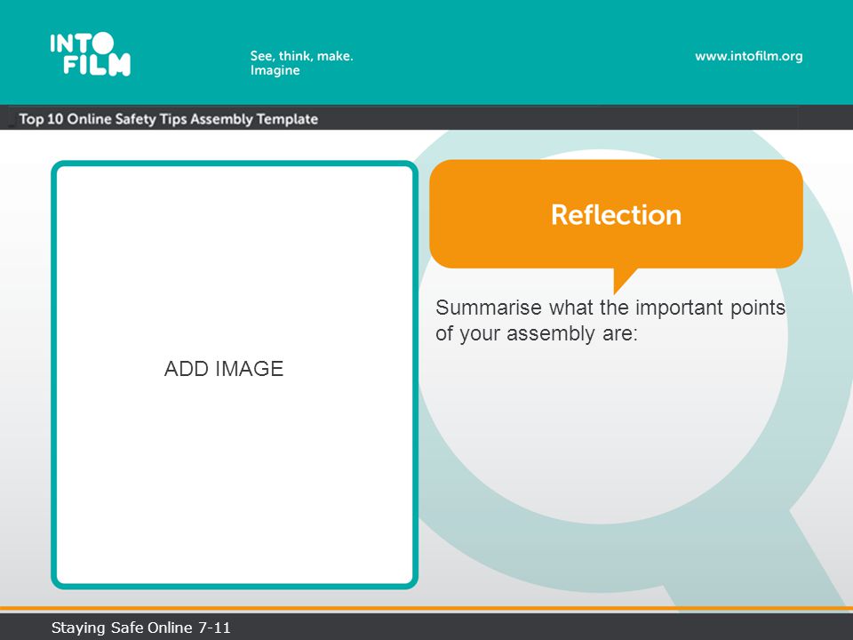 Summarise what the important points of your assembly are: ADD IMAGE Staying Safe Online 7-11