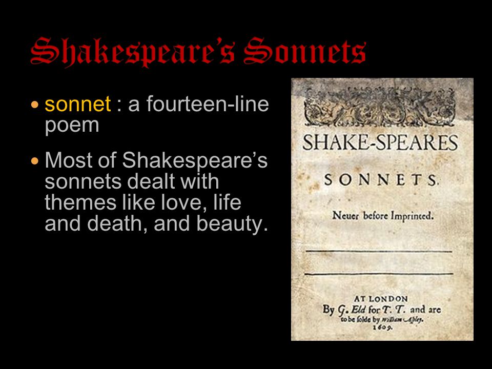 sonnet : a fourteen-line poem Most of Shakespeare’s sonnets dealt with themes like love, life and death, and beauty.