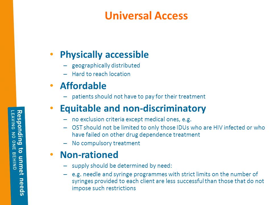 Universal Access Physically accessible – geographically distributed – Hard to reach location Affordable – patients should not have to pay for their treatment Equitable and non-discriminatory – no exclusion criteria except medical ones, e.g.