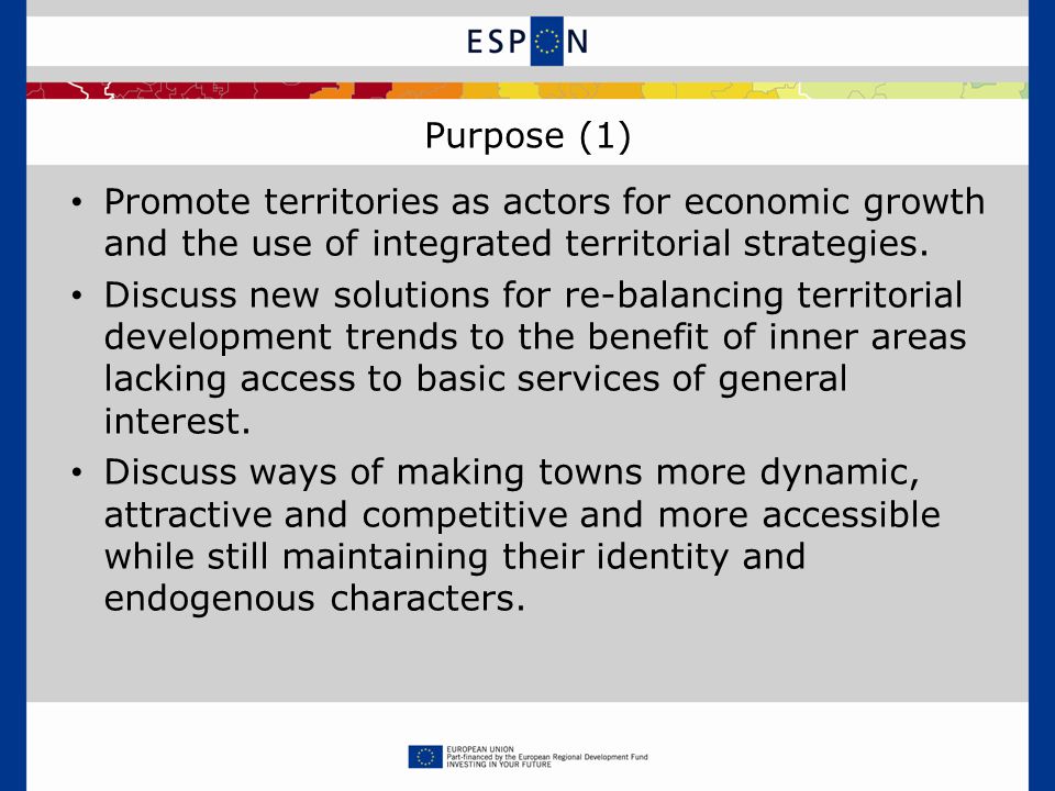 Purpose (1) Promote territories as actors for economic growth and the use of integrated territorial strategies.