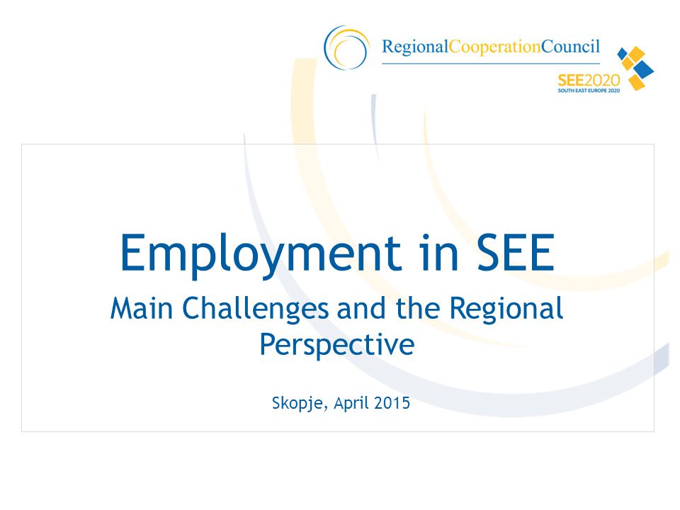 Employment in SEE Main Challenges and the Regional Perspective Skopje, April 2015