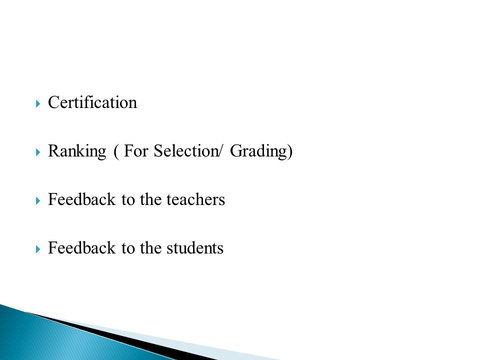  Certification  Ranking ( For Selection/ Grading)  Feedback to the teachers  Feedback to the students