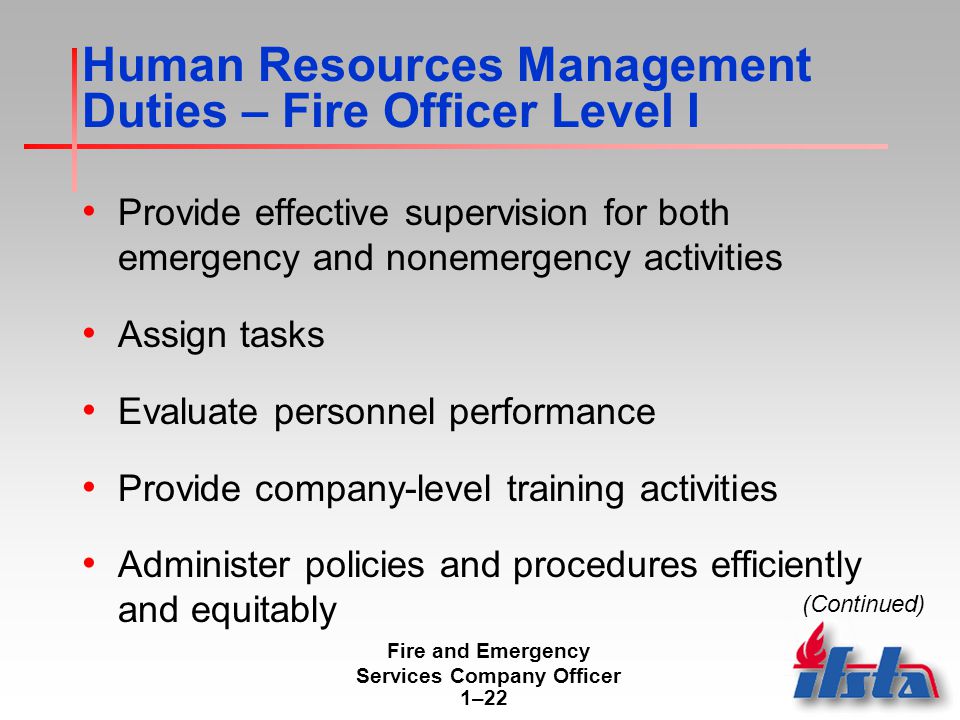 Fire and Emergency Services Company Officer 1–22 Human Resources Management Duties – Fire Officer Level I Provide effective supervision for both emergency and nonemergency activities Assign tasks Evaluate personnel performance Provide company-level training activities Administer policies and procedures efficiently and equitably (Continued)