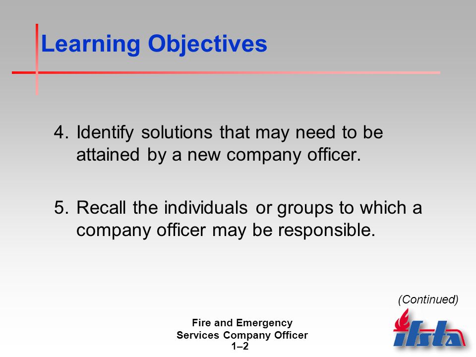 Fire and Emergency Services Company Officer 1–21–2 Learning Objectives 4.Identify solutions that may need to be attained by a new company officer.